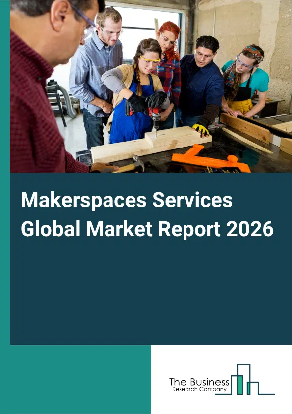Makerspaces Services Market Report 2026 Makerspaces Services Market Report 2026
