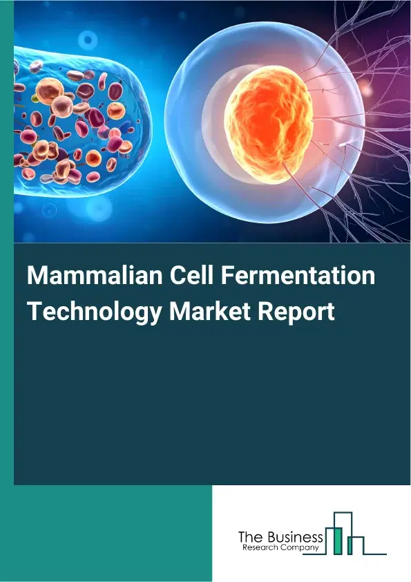 Global Mammalian Cell Fermentation Technology Market Report 2026 Global Mammalian Cell Fermentation Technology Market Report 2026