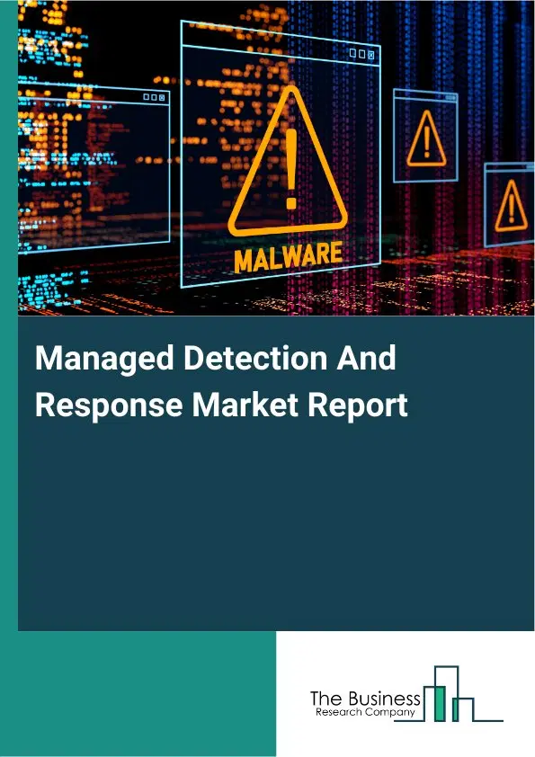 Global Managed Detection And Response Market Report 2026 Global Managed Detection And Response Market Report 2026