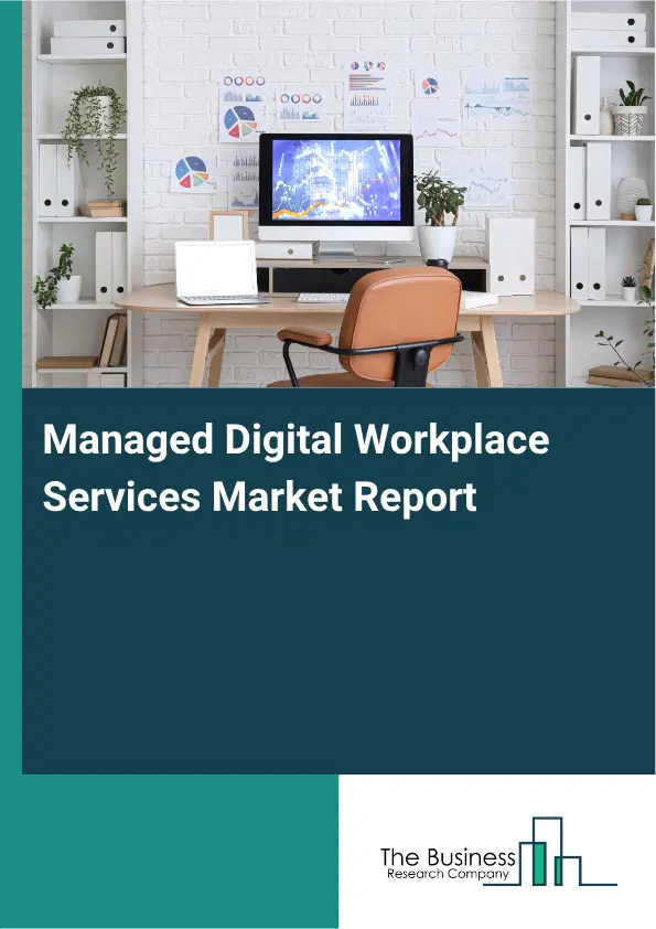 Managed Digital Workplace Services Market Report 2026 Managed Digital Workplace Services Market Report 2026