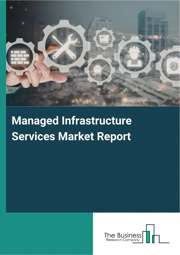 Global Managed Infrastructure Services Market Report 2026 Global Managed Infrastructure Services Market Report 2026