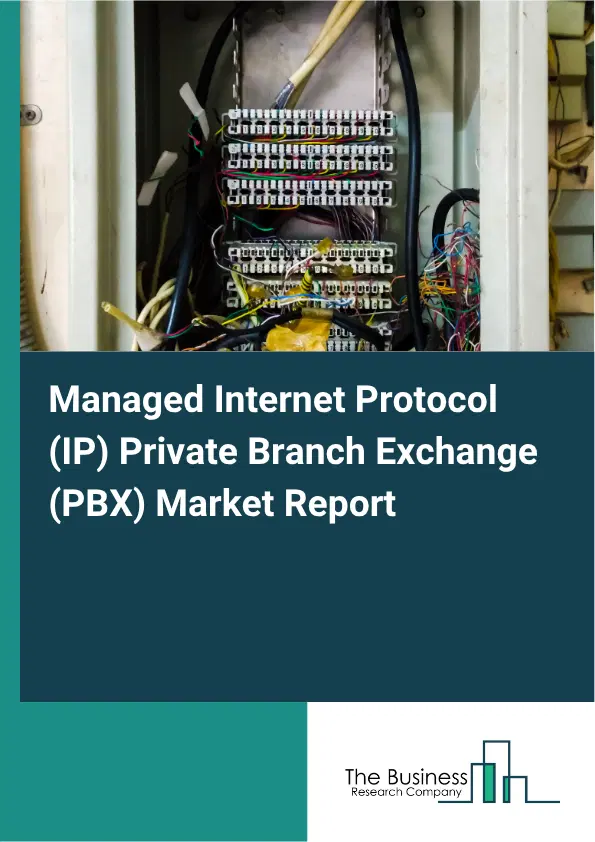 Managed Internet Protocol (IP) Private Branch Exchange (PBX) Market Report 2026 Managed Internet Protocol (IP) Private Branch Exchange (PBX) Market Report 2026