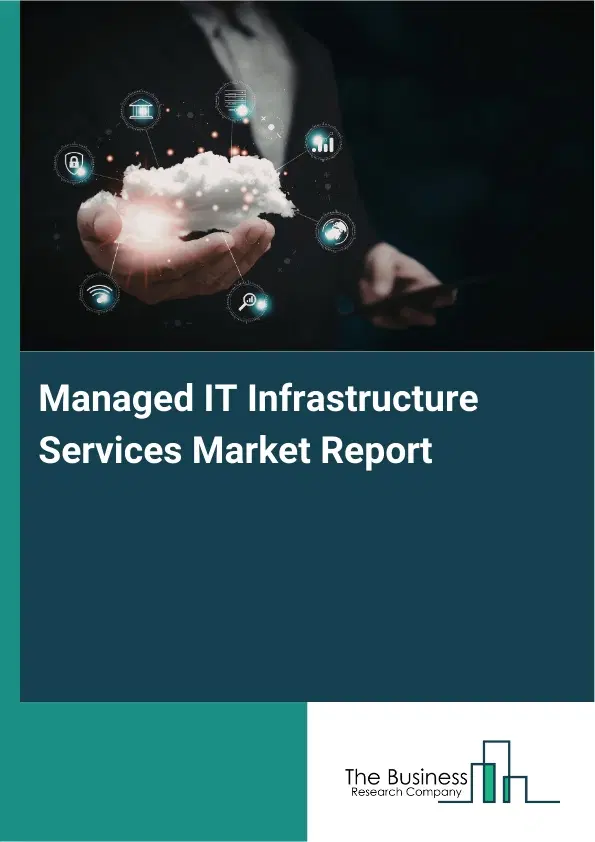 Global Managed IT Infrastructure Services Market Report 2026 Global Managed IT Infrastructure Services Market Report 2026