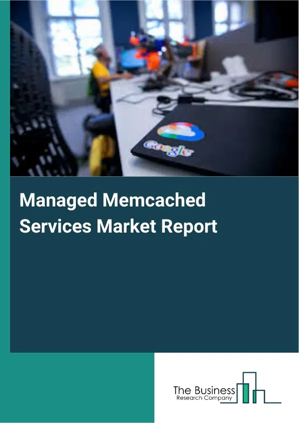 Global Managed Memcached Services Market Report 2026 Global Managed Memcached Services Market Report 2026