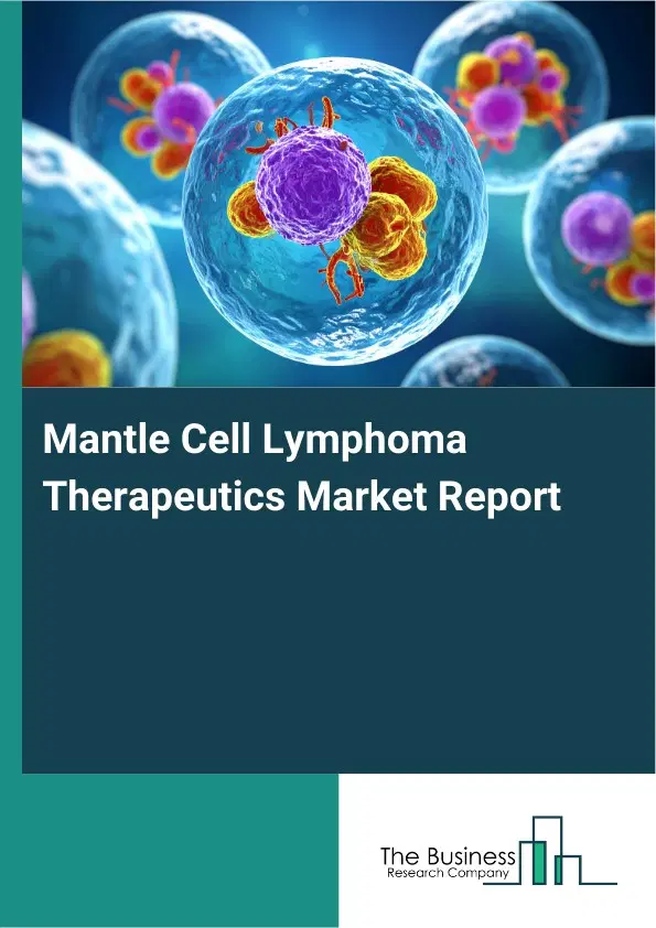 Global Mantle Cell Lymphoma Therapeutics Market Report 2026 Global Mantle Cell Lymphoma Therapeutics Market Report 2026