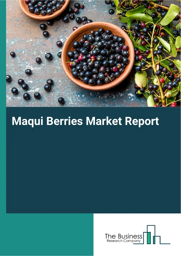 Global Maqui Berries Market Report 2026 Global Maqui Berries Market Report 2026