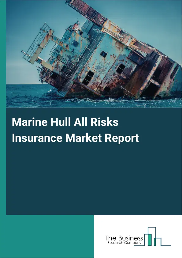 Marine Hull All Risks Insurance Market Report 2026 Marine Hull All Risks Insurance Market Report 2026