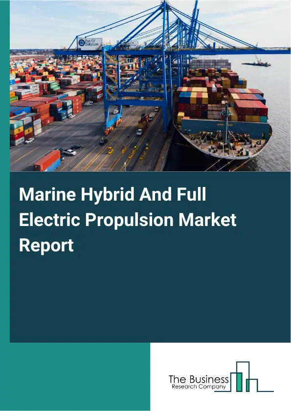 Global Marine Hybrid And Full Electric Propulsion Market Report 2026 Global Marine Hybrid And Full Electric Propulsion Market Report 2026
