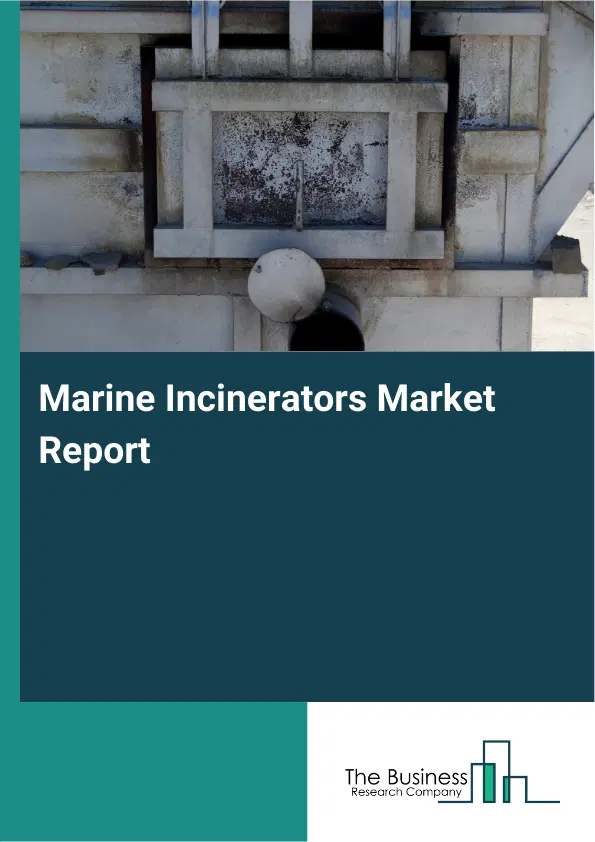 Global Marine Incinerators Market Report 2026 Global Marine Incinerators Market Report 2026