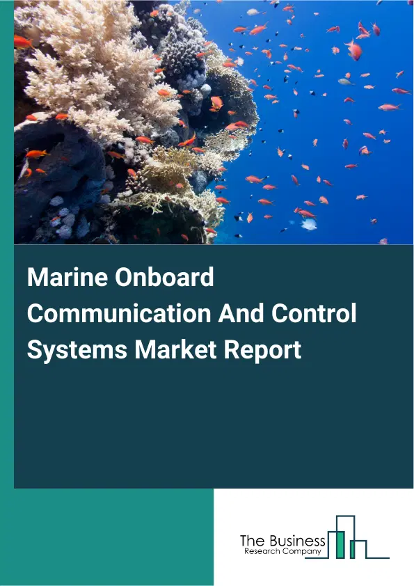 Global Marine Onboard Communication And Control Systems Market Report 2026 Global Marine Onboard Communication And Control Systems Market Report 2026