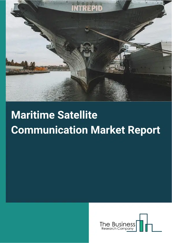 Global Maritime Satellite Communication Market Report 2026 Global Maritime Satellite Communication Market Report 2026