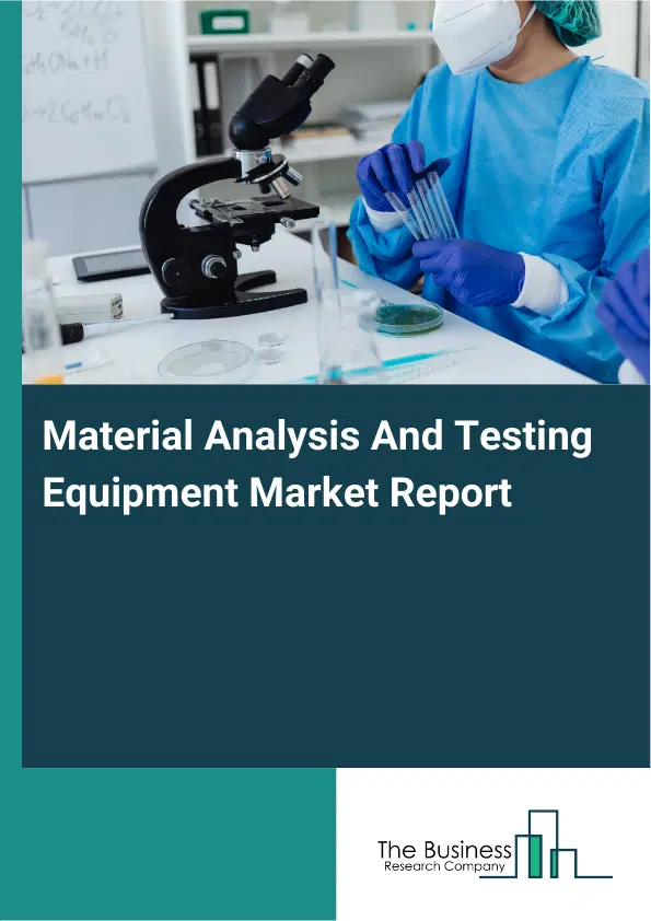 Global Material Analysis And Testing Equipment Market Report 2026 Global Material Analysis And Testing Equipment Market Report 2026