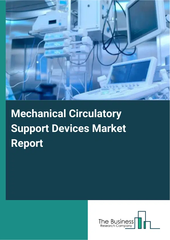 Global Mechanical Circulatory Support Devices Market Report 2026 Global Mechanical Circulatory Support Devices Market Report 2026