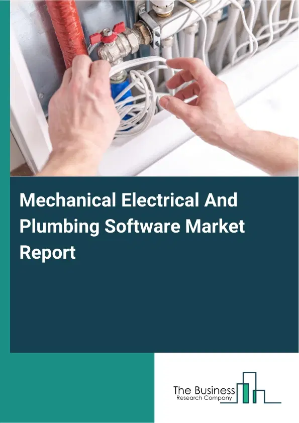 Global Mechanical Electrical And Plumbing Software Market Report 2026 Global Mechanical Electrical And Plumbing Software Market Report 2026