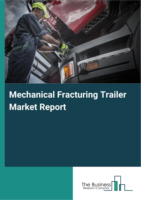 Global Mechanical Fracturing Trailer Market Report 2026 Global Mechanical Fracturing Trailer Market Report 2026