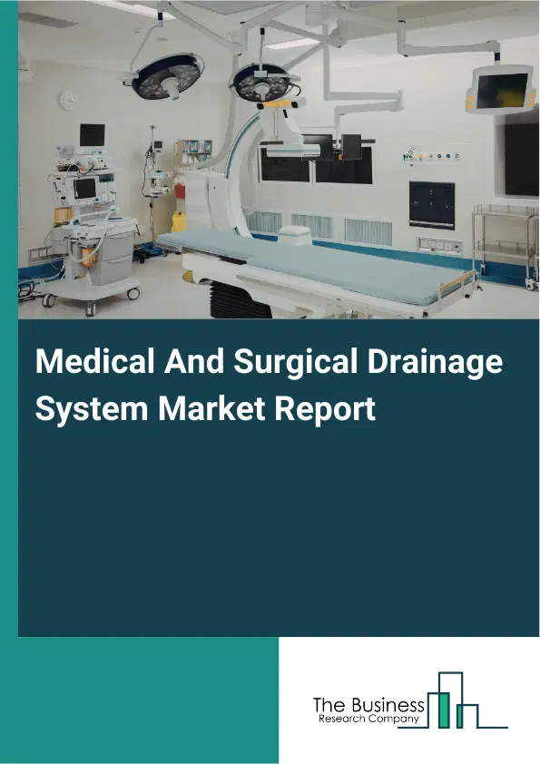 Global Medical And Surgical Drainage System Market Report 2026 Global Medical And Surgical Drainage System Market Report 2026