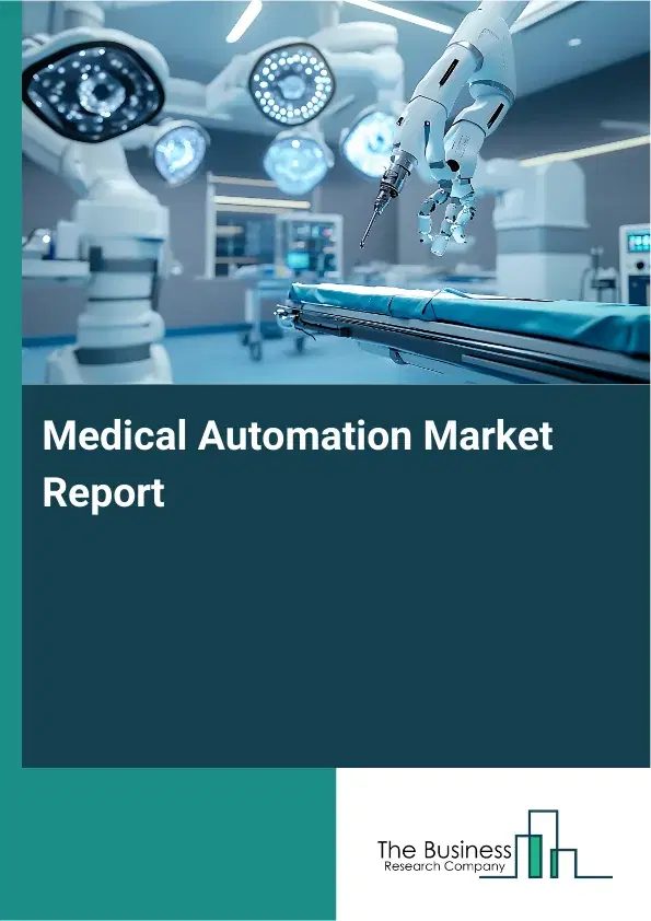 Global Medical Automation Market Report 2026 Global Medical Automation Market Report 2026