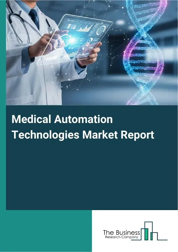 Global Medical Automation Technologies Market Report 2026 Global Medical Automation Technologies Market Report 2026