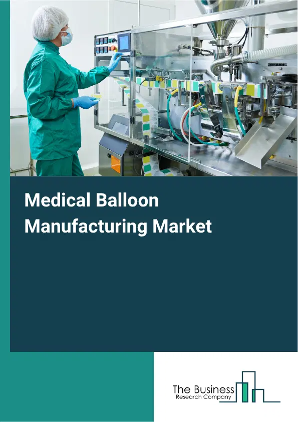 Medical Balloon Manufacturing Market Report 2026 Medical Balloon Manufacturing Market Report 2026