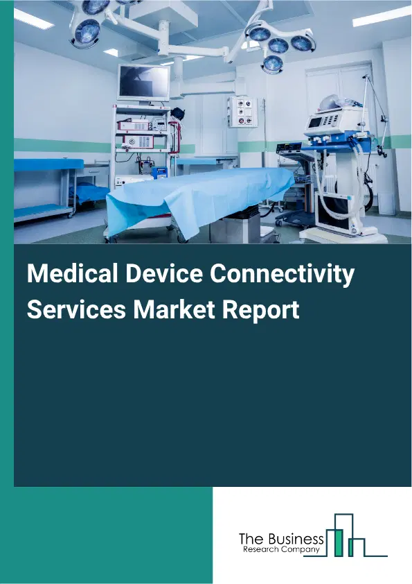 Medical Device Connectivity Services Market Report 2026 Medical Device Connectivity Services Market Report 2026