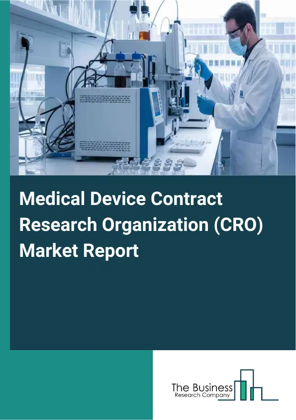 Global Medical Device Contract Research Organization (CRO) Market Report 2026 Global Medical Device Contract Research Organization (CRO) Market Report 2026