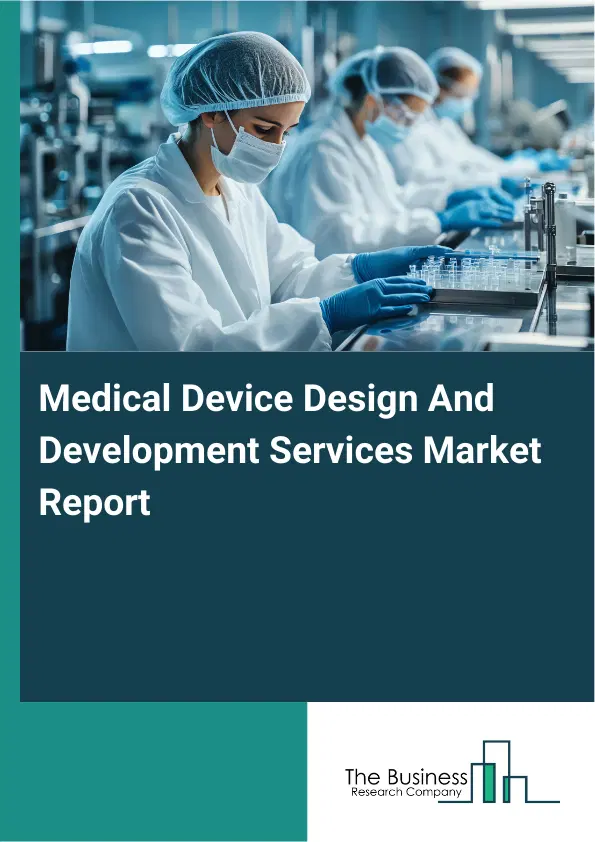Global Medical Device Design And Development Services Market Report 2026 Global Medical Device Design And Development Services Market Report 2026