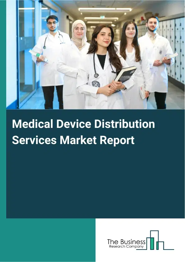 Global Medical Device Distribution Services Market Report 2026 Global Medical Device Distribution Services Market Report 2026