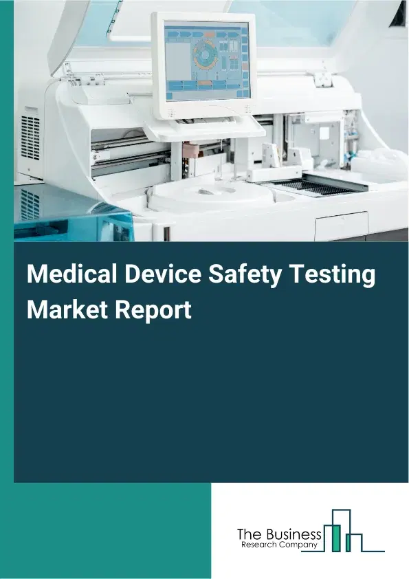 Global Medical Device Safety Testing Market Report 2026 Global Medical Device Safety Testing Market Report 2026