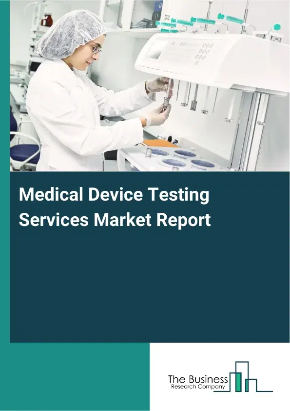 Global Medical Device Testing Services Market Report 2026 Global Medical Device Testing Services Market Report 2026