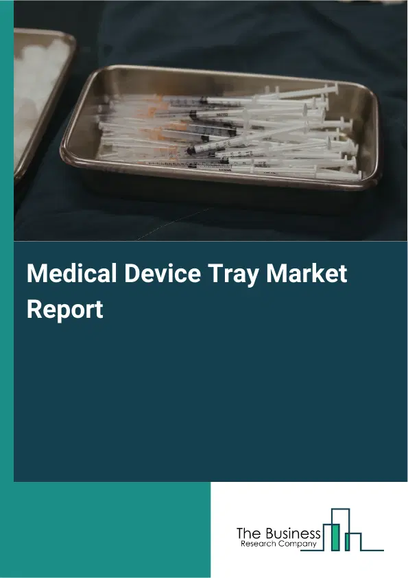 Global Medical Device Tray Market Report 2026 Global Medical Device Tray Market Report 2026
