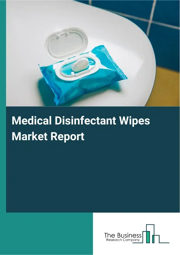 Global Medical Disinfectant Wipes Market Report 2026 Global Medical Disinfectant Wipes Market Report 2026