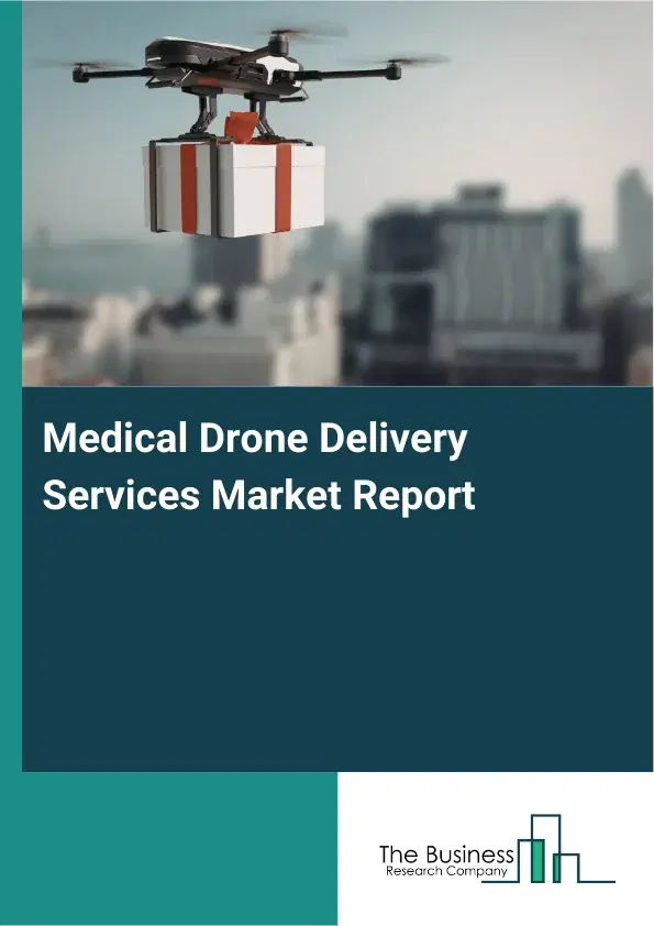 Global Medical Drone Delivery Services Market Report 2026 Global Medical Drone Delivery Services Market Report 2026