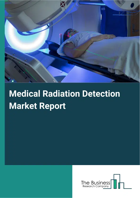 Global Medical Radiation Detection Market Report 2026 Global Medical Radiation Detection Market Report 2026