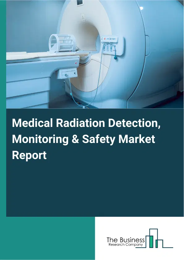 Global Medical Radiation Detection, Monitoring & Safety Market Report 2026 Global Medical Radiation Detection, Monitoring & Safety Market Report 2026