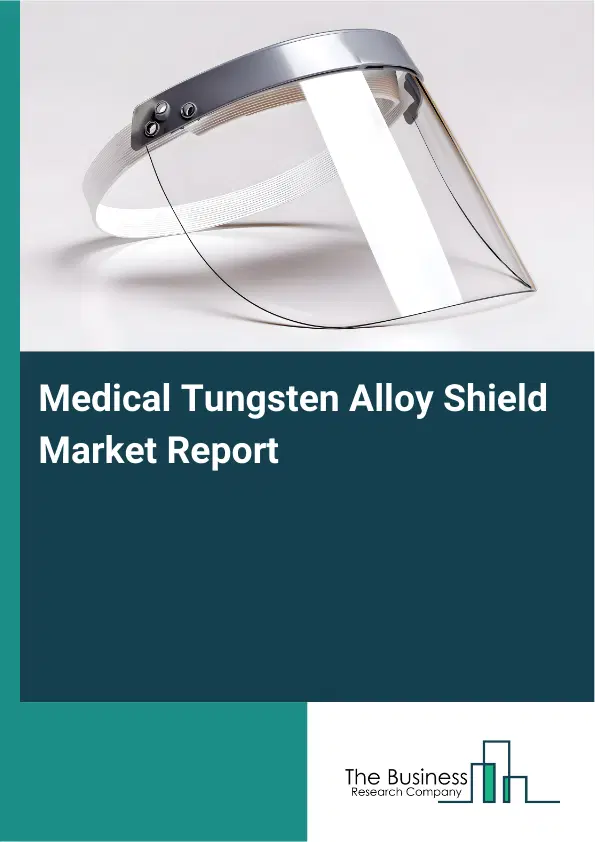 Global Medical Tungsten Alloy Shield Market Report 2026 Global Medical Tungsten Alloy Shield Market Report 2026