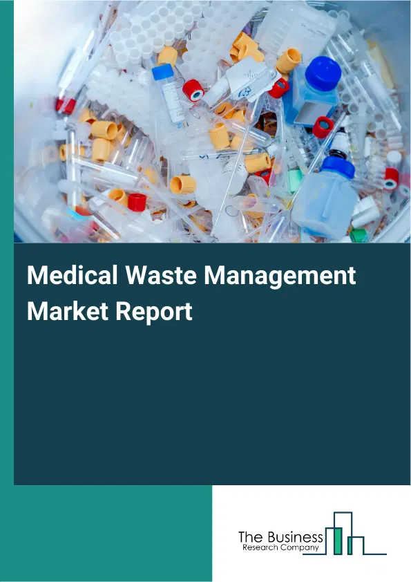 Global Medical Waste Management Market Report 2026 Global Medical Waste Management Market Report 2026