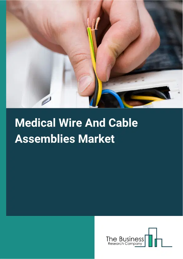 Medical Wire And Cable Assemblies Market Report 2026 Medical Wire And Cable Assemblies Market Report 2026