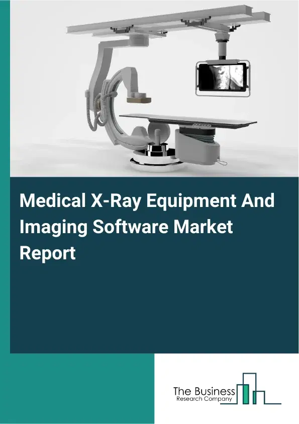 Global Medical X-Ray Equipment And Imaging Software Market Report 2026 Global Medical X-Ray Equipment And Imaging Software Market Report 2026