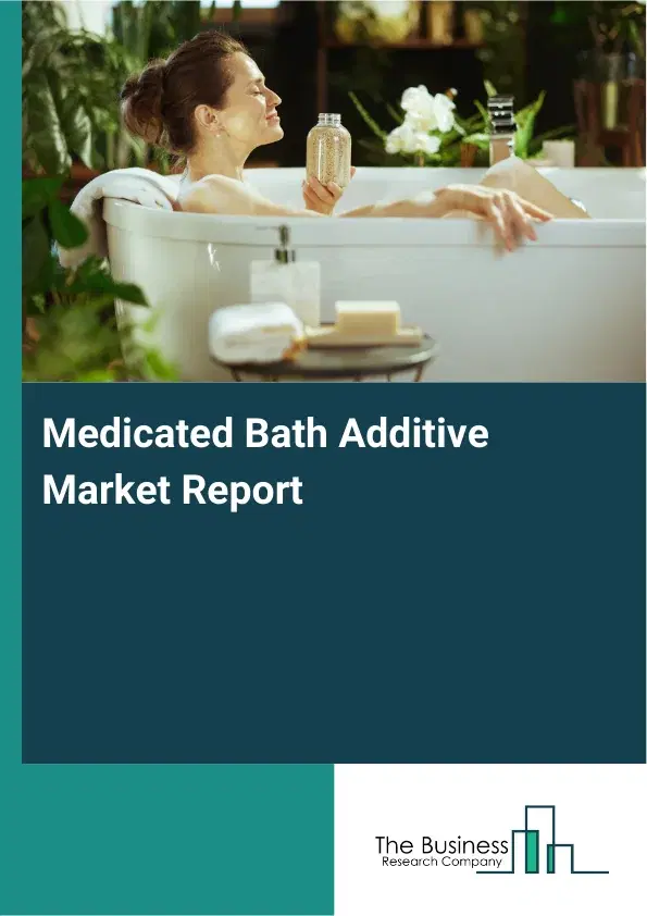 Global Medicated Bath Additive Market Report 2026 Global Medicated Bath Additive Market Report 2026