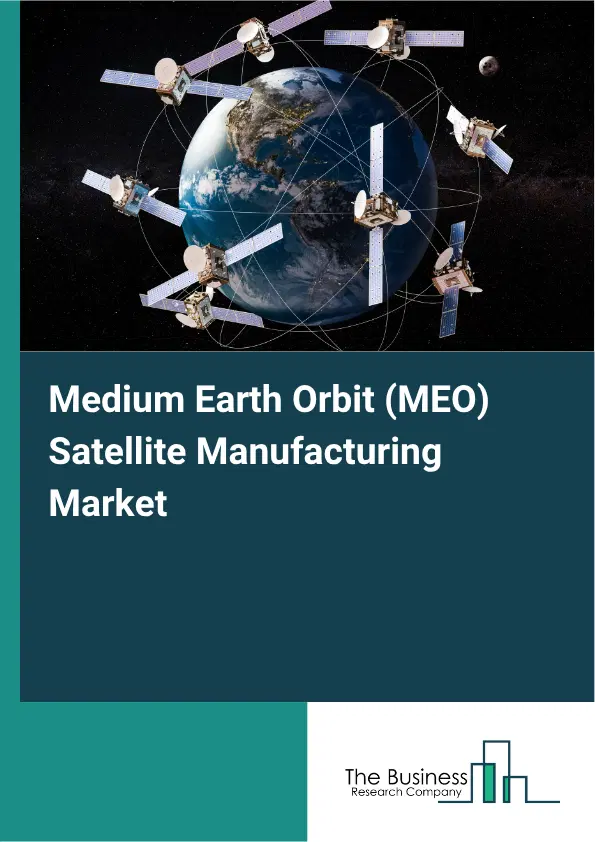 Medium Earth Orbit (MEO) Satellite Manufacturing Market Report 2026 Medium Earth Orbit (MEO) Satellite Manufacturing Market Report 2026