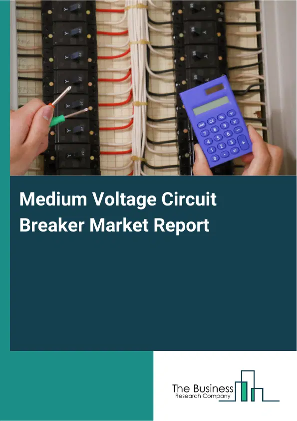 Global Medium Voltage Circuit Breaker Market Report 2026 Global Medium Voltage Circuit Breaker Market Report 2026