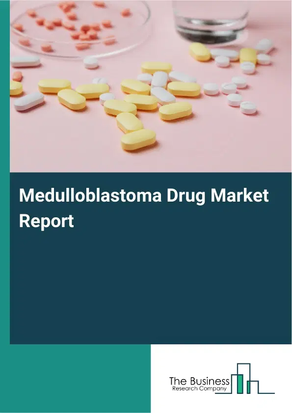 Global Medulloblastoma Drug Market Report 2026 Global Medulloblastoma Drug Market Report 2026