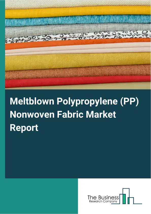 Global Meltblown Polypropylene (PP) Nonwoven Fabric Market Report 2026 Global Meltblown Polypropylene (PP) Nonwoven Fabric Market Report 2026