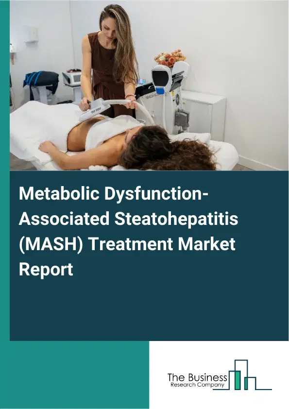 Global Metabolic Dysfunction-Associated Steatohepatitis (MASH) Treatment Market Report 2026 Global Metabolic Dysfunction-Associated Steatohepatitis (MASH) Treatment Market Report 2026