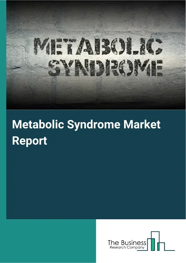 Global Metabolic Syndrome Market Report 2026 Global Metabolic Syndrome Market Report 2026