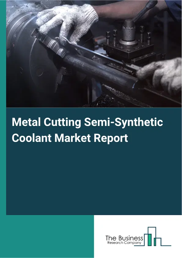Metal Cutting Semi-Synthetic Coolant Market Report 2026 Metal Cutting Semi-Synthetic Coolant Market Report 2026