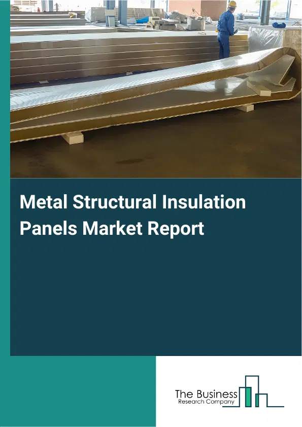 Global Metal Structural Insulation Panels Market Report 2026 Global Metal Structural Insulation Panels Market Report 2026