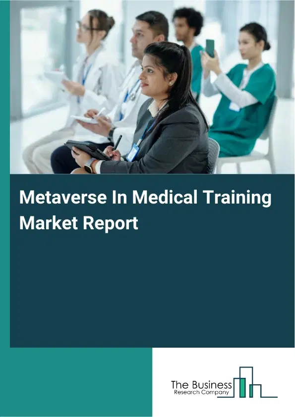 Global Metaverse In Medical Training Market Report 2026 Global Metaverse In Medical Training Market Report 2026