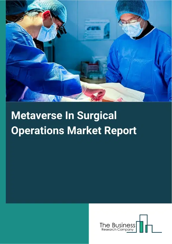 Global Metaverse In Surgical Operations Market Report 2026 Global Metaverse In Surgical Operations Market Report 2026