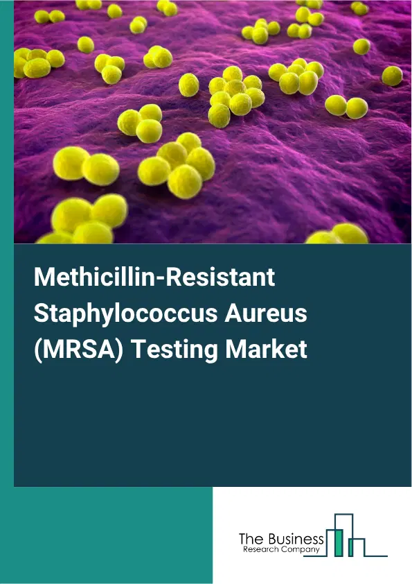 Methicillin-Resistant Staphylococcus Aureus (MRSA) Testing Market Report 2026 Methicillin-Resistant Staphylococcus Aureus (MRSA) Testing Market Report 2026